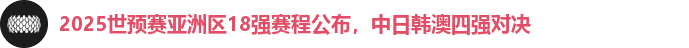 2025世预赛亚洲区18强赛程公布，中日韩澳四强对决
